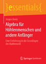 Algebra für Höhlenmenschen und andere Anfänger - Eine Einführung in die Grundlagen der Mathematik