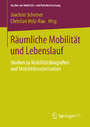 Räumliche Mobilität und Lebenslauf - Studien zu Mobilitätsbiografien und Mobilitätssozialisation