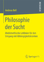 Philosophie der Sucht - Medizinethische Leitlinien für den Umgang mit Abhängigkeitskranken