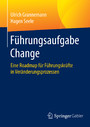 Führungsaufgabe Change - Eine Roadmap für Führungskräfte in Veränderungsprozessen