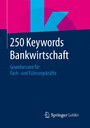 250 Keywords Bankwirtschaft - Grundwissen für Fach- und Führungskräfte