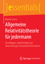 Allgemeine Relativitätstheorie für jedermann - Grundlagen, Experimente und Anwendungen verständlich formuliert