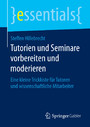 Tutorien und Seminare vorbereiten und moderieren - Eine kleine Trickkiste für Tutoren und wissenschaftliche Mitarbeiter