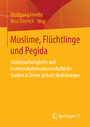 Muslime, Flüchtlinge und Pegida - Sozialpsychologische und kommunikationswissenschaftliche Studien in Zeiten globaler Bedrohungen
