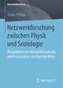 Netzwerkforschung zwischen Physik und Soziologie - Perspektiven der Netzwerkforschung mit Bruno Latour und Harrison White