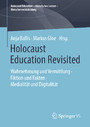 Holocaust Education Revisited - Wahrnehmung und Vermittlung • Fiktion und Fakten • Medialität und Digitalität