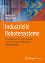 Industrielle Robotersysteme - Entscheiderwissen für die Planung und Umsetzung wirtschaftlicher Roboterlösungen