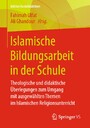 Islamische Bildungsarbeit in der Schule - Theologische und didaktische Überlegungen zum Umgang mit ausgewählten Themen im Islamischen Religionsunterricht