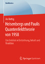 Heisenbergs und Paulis Quantenfeldtheorie von 1958 - Ein Einblick in Entstehung, Inhalt und Reaktion