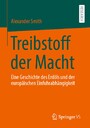 Treibstoff der Macht - Eine Geschichte des Erdöls und der europäischen Einfuhrabhängigkeit