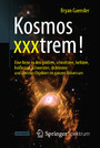 Kosmos xxxtrem! - Eine Reise zu den größten, schnellsten, hellsten, heißesten, schwersten, dichtesten und ältesten Objekten im ganzen Universum