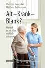 Alt - Krank - Blank? - Worauf es im Alter wirklich ankommt