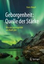 Geborgenheit: Quelle der Stärke - Wie ein Lebensgefühl uns Kraft gibt