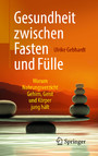 Gesundheit zwischen Fasten und Fülle - Warum Nahrungsverzicht Gehirn, Geist und Körper jung hält