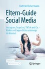 Eltern-Guide Social Media - Instagram, Snapchat, TikTok und Co. - Kinder und Jugendliche unterwegs im Internet