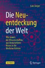 Die Neuentdeckung der Welt - Wie Genies die Wissenschaften aus ihren tiefsten Krisen in die Moderne führten