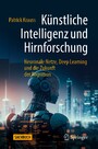 Künstliche Intelligenz und Hirnforschung - Neuronale Netze, Deep Learning und die Zukunft der Kognition