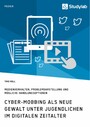 Cyber-Mobbing als neue Gewalt unter Jugendlichen im digitalen Zeitalter - Medienverhalten, Problemdarstellung und mögliche Handlungsoptionen