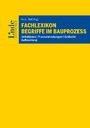 Fachlexikon Begriffe im Bauprozess - Definitionen I Praxisanmerkungen I Grafische Aufbereitung (Ausgabe Österreich)