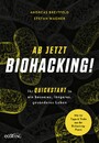 Ab jetzt Biohacking! - Ihr Quickstart in ein besseres, längeres, gesünderes Leben