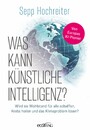 Was kann künstliche Intelligenz? - Wird sie Wohlstand für alle schaffen, Krebs heilen und das Klimaproblem lösen? Was kann künstliche Intelligenz? - Wird sie Wohlstand für alle schaffen, Krebs heilen und das Klimaproblem lösen?