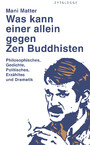 Was kann einer allein gegen Zen Buddhisten - Philosophisches, Gedichte, Politisches, Erzähltes und Dramatik