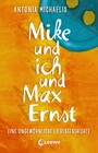 Mike und ich und Max Ernst - Eine ungewöhnliche Liebesgeschichte