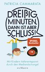 Dreißig Minuten, dann ist aber Schluss! - Mit Kindern tiefenentspannt durch den Mediendschungel