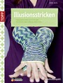 Illusionsstricken - Faszinierende Effekte mit rechten und linken Maschen