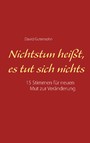 Nichtstun heißt, es tut sich nichts - 15 Stimmen für neuen Mut zur Veränderung