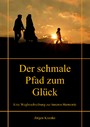 Der schmale Pfad zum Glück - Eine Wegbeschreibung zur inneren Harmonie