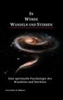 In Würde Wandeln und Sterben - Eine spirituelle Psychologie des Wandelns und Sterbens