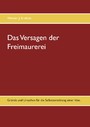 Das Versagen der Freimaurerei - Gründe und Ursachen für die Selbstzerstörung einer Idee.