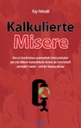 Kalkulierte Misere - Warum Kapitalismus systematisch Elend produziert und eine ethisch-humanistische Genese der Gesellschaft unmöglich macht - und der Ausweg daraus.