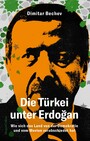 Die Türkei unter Erdo?an. Wie sich das Land von der Demokratie und vom Westen verabschiedet hat - Über die Geopolitik und Militäreinsätze der Türkei in Europa und der Welt | U. a. Syrien und Bergkarabach