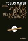 Tobias Mayer - oder die Vermessung der Erde, des Meeres und des Himmels | Ein Stück vergessene Wissenschaftsgeschichte und die Biografie eines herausragenden Astronomen.