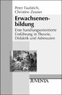 Erwachsenenbildung - Eine handlungsorientierte Einführung in Theorie, Didaktik und Adressaten