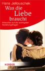 Was die Liebe braucht - Antworten auf die wichtigsten Beziehungsfragen