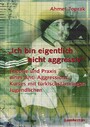 Ich bin eigentlich nicht aggressiv: Theorie und Praxis eines Anti-Aggressions-Kurses mit türkischstämmigen Jugendlichen