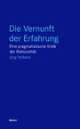 Die Vernunft der Erfahrung - Eine pragmatistische Kritik der Rationalität