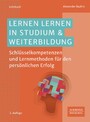 Lernen lernen in Studium & Weiterbildung - Schlüsselkompetenzen und Lernmethoden für den persönlichen Erfolg