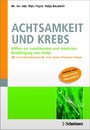 Achtsamkeit und Krebs - Hilfen zur emotionalen und mentalen Bewältigung von Krebs - Mit einem Geleitwort von Dr. med. Andrea Petermann-Meyer