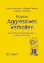 Ratgeber Aggressives Verhalten. Informationen für Betroffene, Eltern, Lehrer und Erzieher