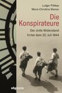 Die Konspirateure - Der zivile Widerstand hinter dem 20. Juli 1944