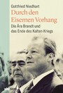 Durch den Eisernen Vorhang - Die Ära Brandt und das Ende des Kalten Kriegs