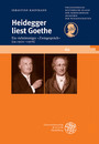 Heidegger liest Goethe - Ein vielstimmiges »Zwiegespräch« (ca. 1910-1976). Mit einer Stellenkonkordanz zu Goethe in der Heidegger-Gesamtausgabe
