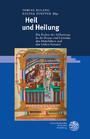 Heil und Heilung - Die Kultur der Selbstsorge in der Kunst und Literatur des Mittelalters und der frühen Neuzeit