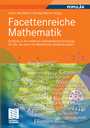 Facettenreiche Mathematik - Einblicke in die moderne mathematische Forschung für alle, die mehr von Mathematik verstehen wollen