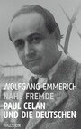 Nahe Fremde - Paul Celan und die Deutschen