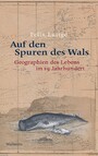 Auf den Spuren des Wals - Geographien des Lebens im 19. Jahrhundert